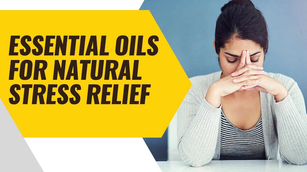 Essential Oils for Natural Stress Relief – Our Top Essential Oils For Stress Relief