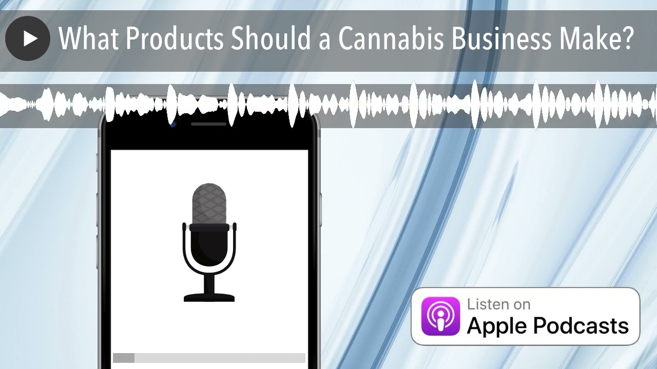 What Products Should a Cannabis Business Make?