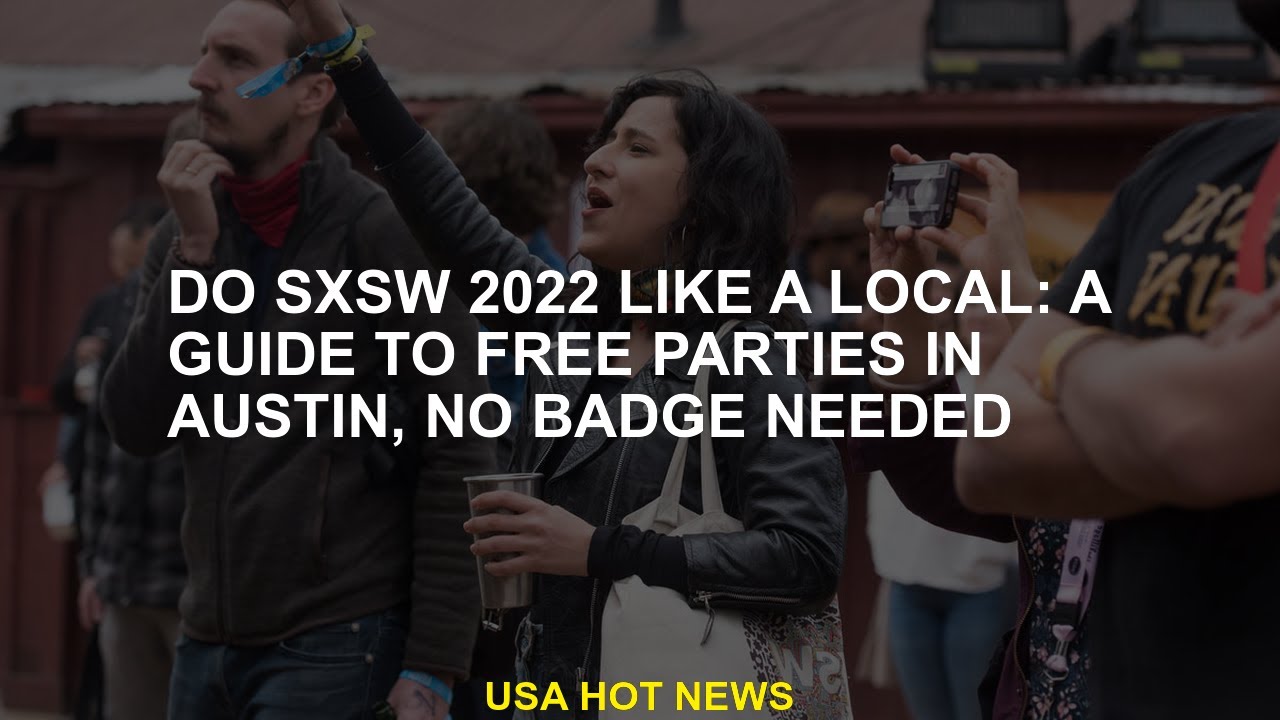 Do Like a Local SXSW 2022: Your Guide to Free Parties in Austin, No Badges Required