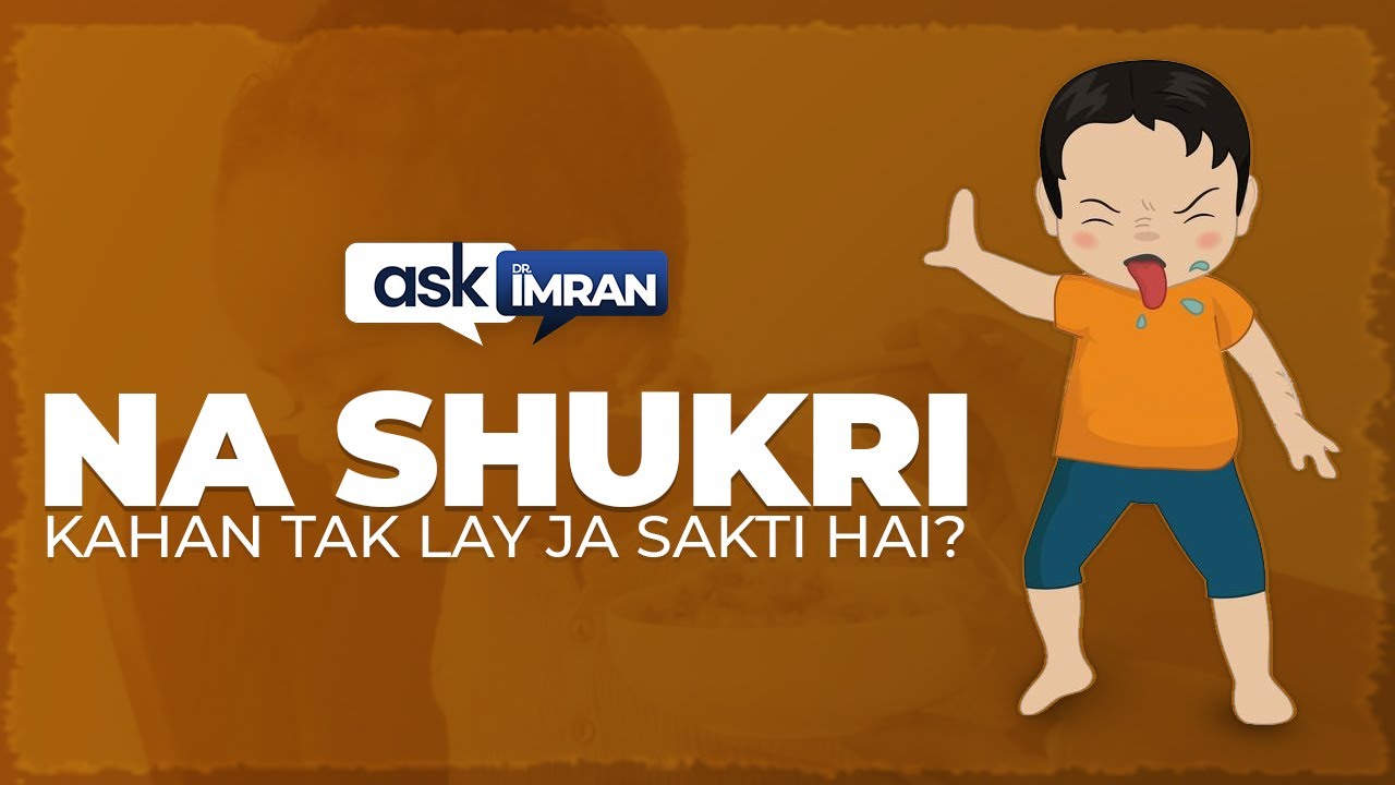 Na Shukri Kahan Tak Lay Ja Sakti Hai – Ask Dr. Imran