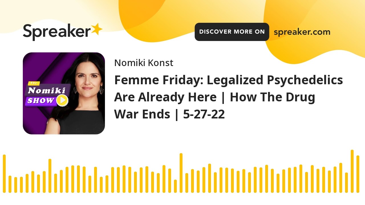 Femme Friday Podcast: Legalized Psychedelics Are Already Here | How The Drug War Ends | 5-27-22