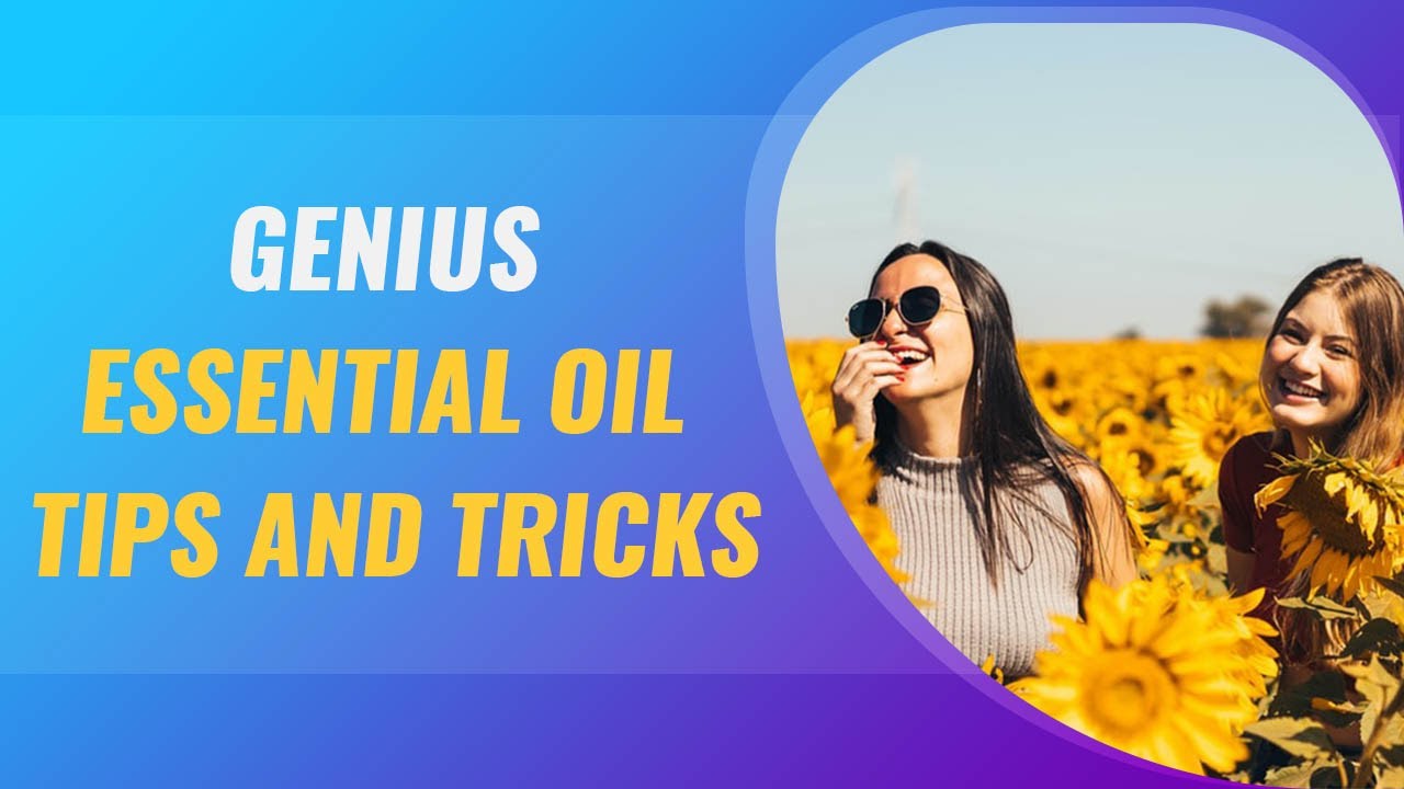 Genius Essential Oil Tips and Tricks