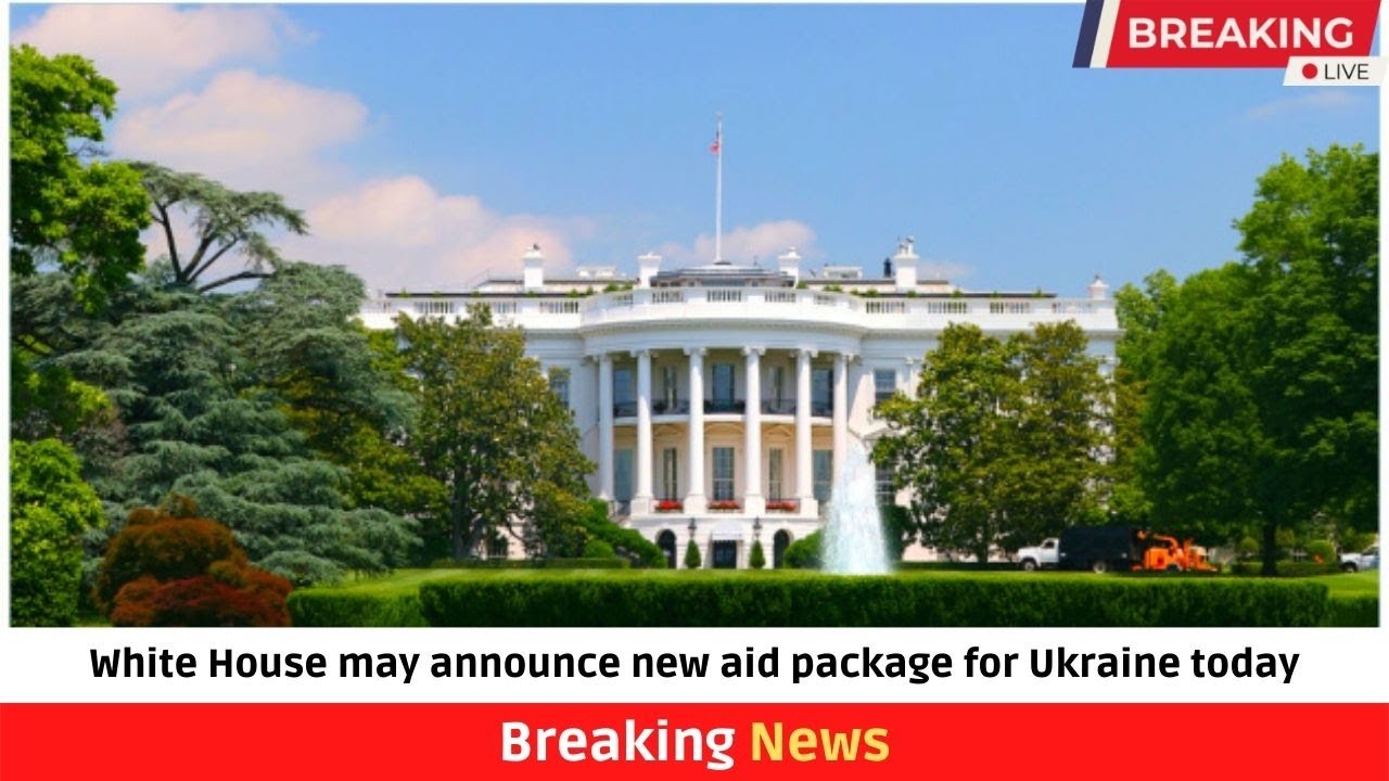 White House may announce new aid package for Ukraine today