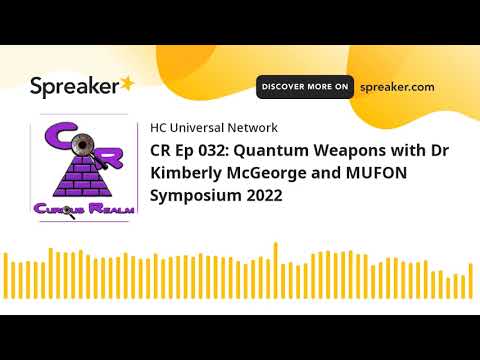 CR Ep 032: Quantum Weapons with Dr Kimberly McGeorge and MUFON Symposium 2022