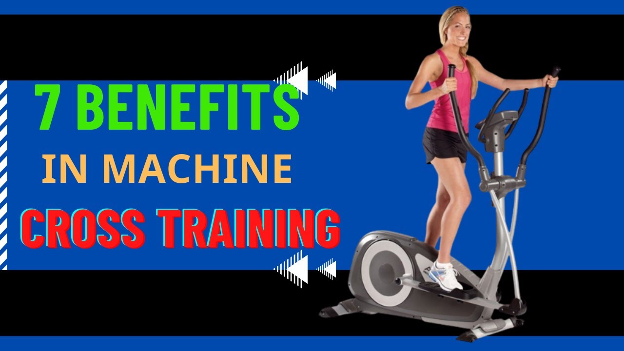 Best Benefits Of Cross Training Machine