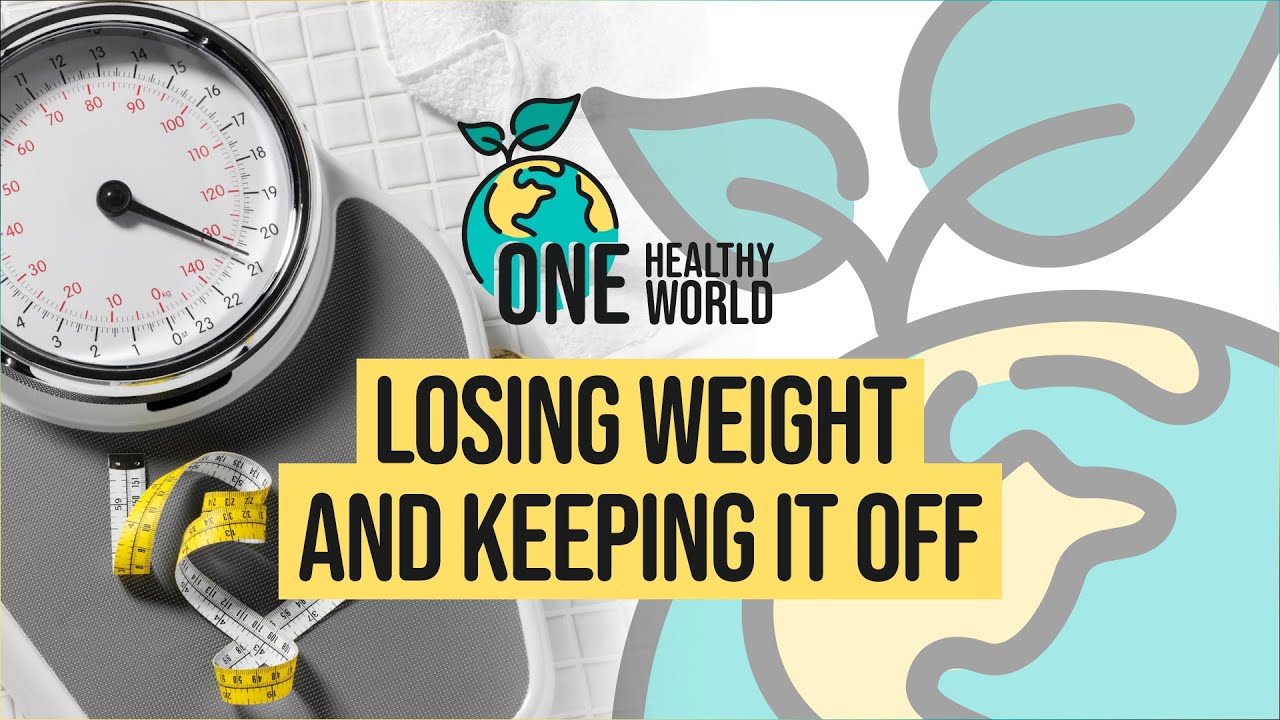 One Healthy World | Losing Weight and Keeping It Off