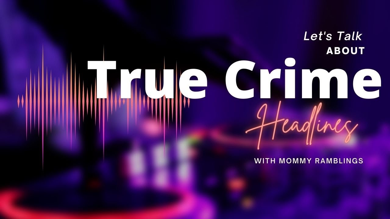 True Crime Headlines – Plus Some Wind Down Fun