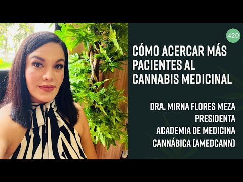 Cómo acercar más pacientes al cannabis medicinal: Dra. Mirna Flores Meza (AMEDCANN)