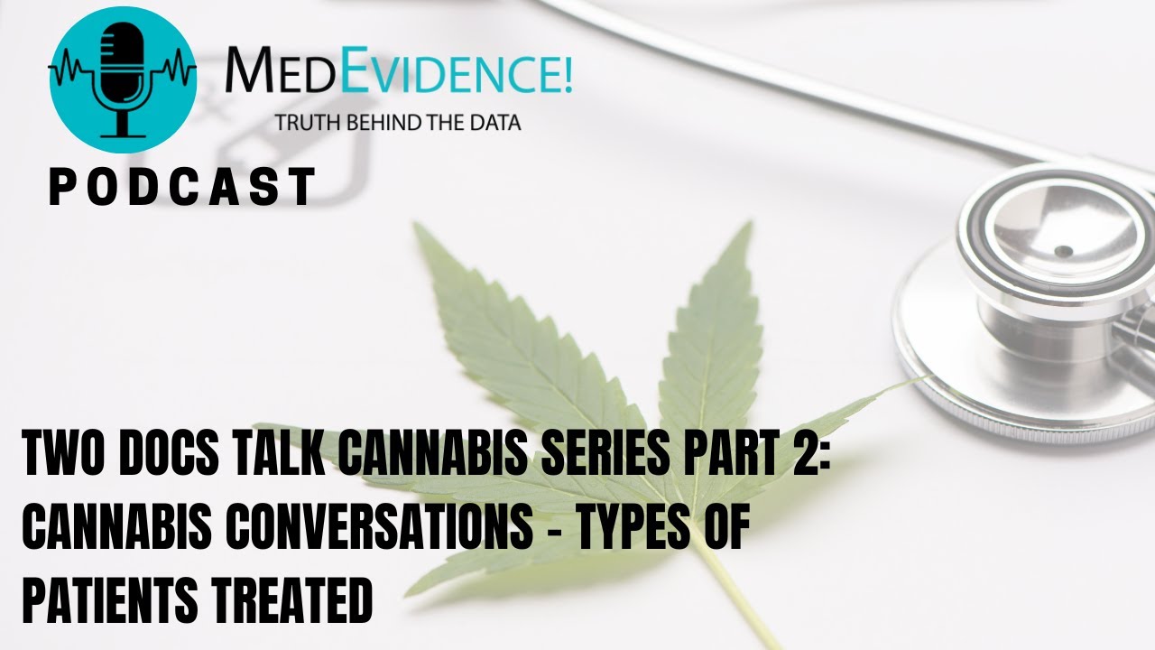 Two Docs Talk Cannabis Series Part 2: Cannabis Conversations – Types of Patients Treated