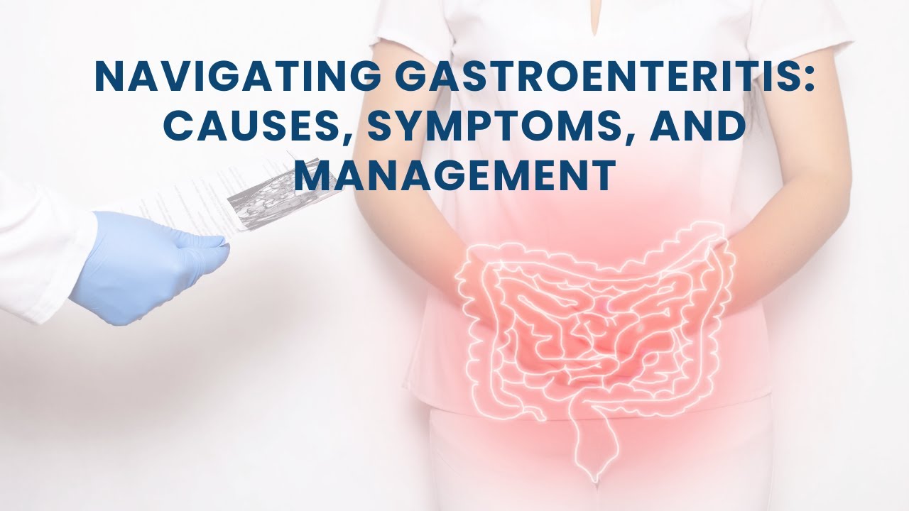 Navigating Gastroenteritis: Causes, Symptoms, and Management