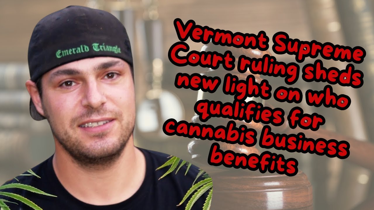 ⚖️ Vermont Supreme Court ruling sheds new light on who qualifies for cannabis business benefits