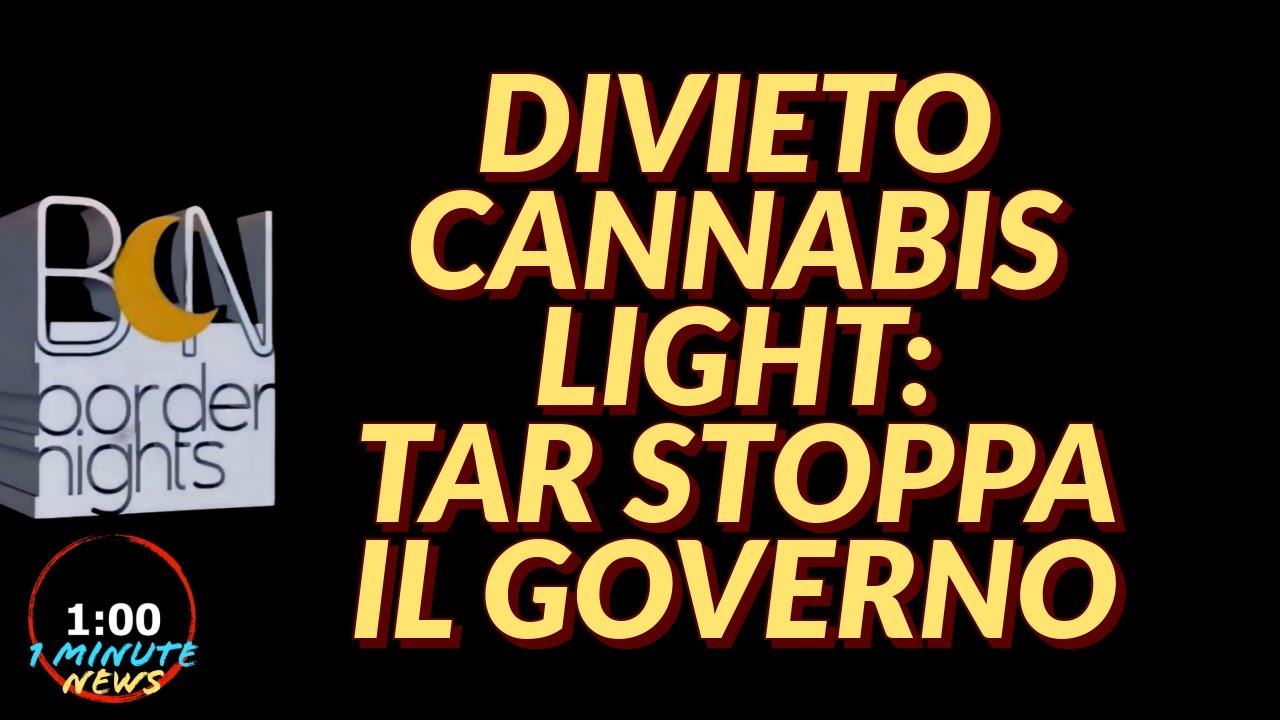 DIVIETO CANNABIS LIGHT, TAR STOPPA IL GOVERNO – 1 Minute News