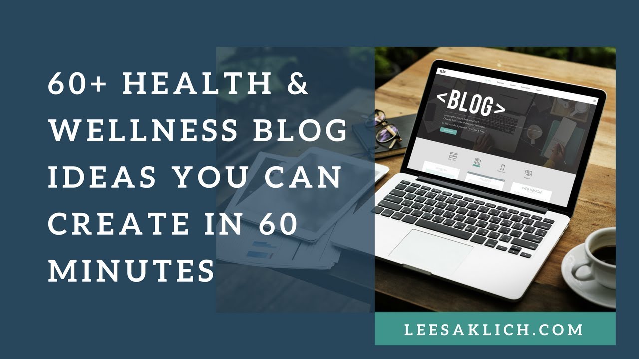 60+ Health & Wellness blog Ideas you can create in 60 minutes.