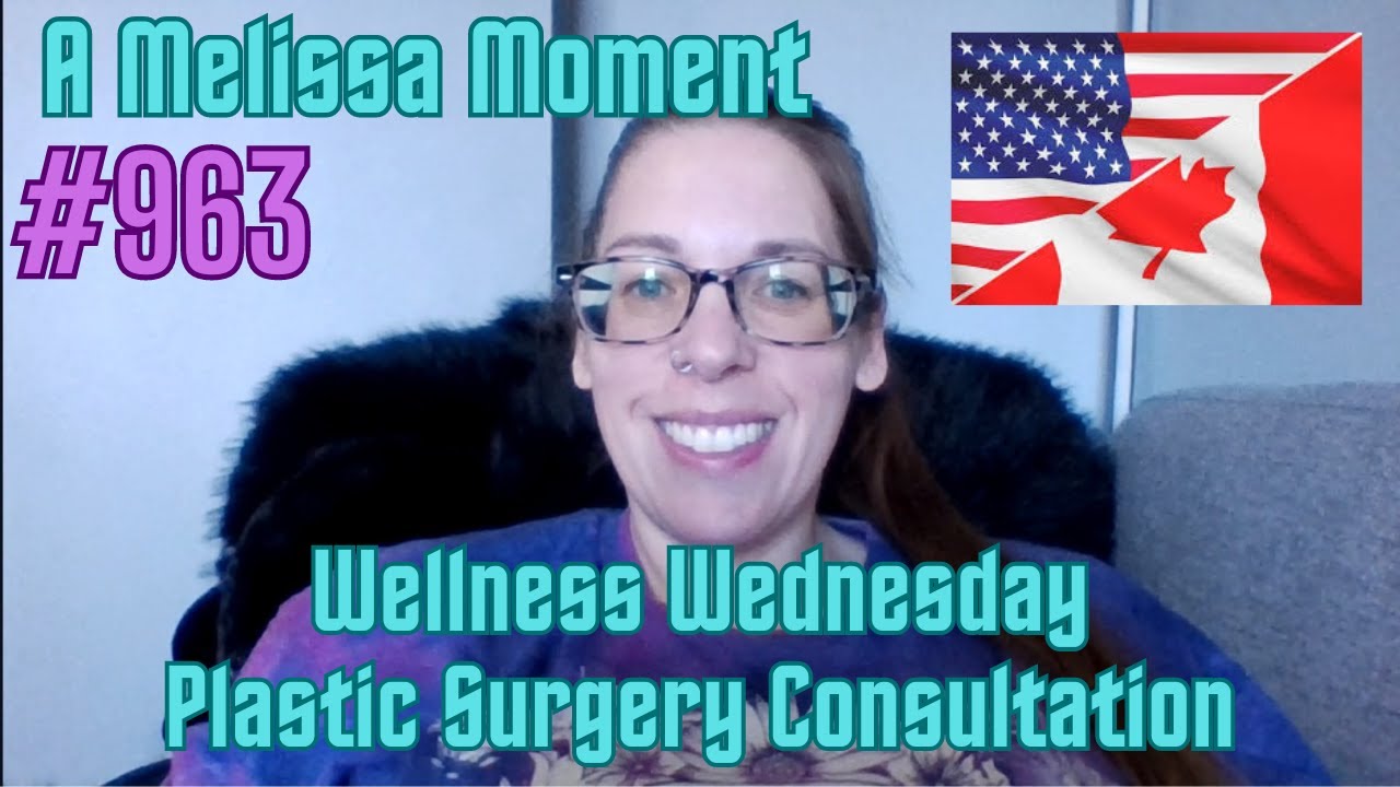 Wellness Wednesday – Plastic Surgery Consultation USA vs Canada – Melissa Moment Episode #963