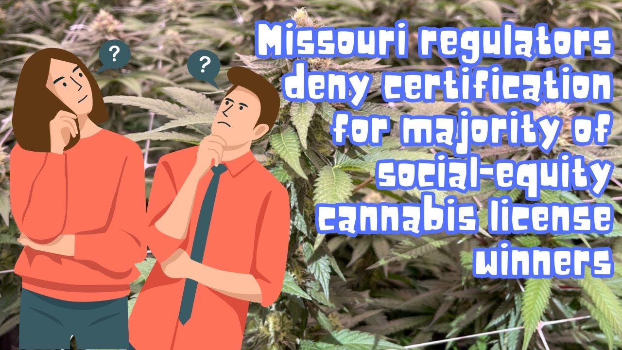 Missouri regulators deny certification for majority of social-equity cannabis license winners