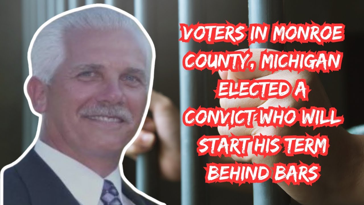 Voters in Monroe County, Mich., elected a convict who will start his term behind bars