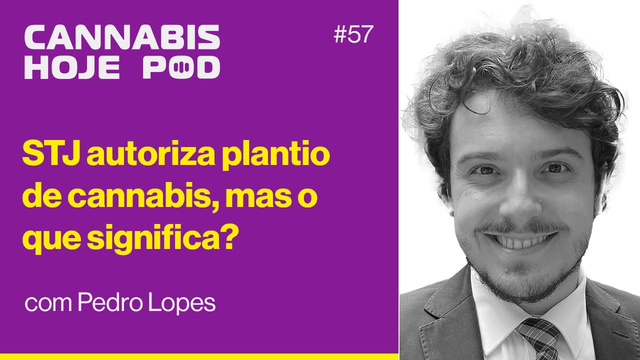 #57 Pedro Lopes – STJ autoriza plantio de cannabis, mas o que significa?