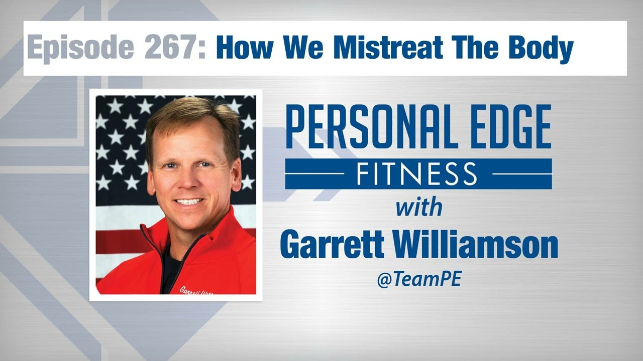 Personal Edge Fitness Episode 267 – How We Mistreat The Body