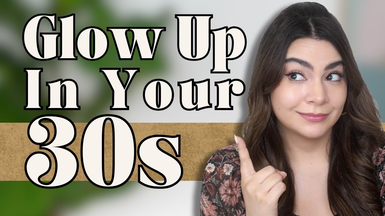 3 Steps to Glow Up in Your 30s